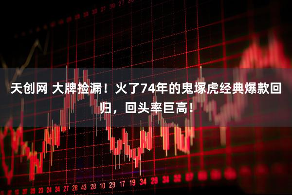 天创网 大牌捡漏!火了74年的鬼塚虎经典爆款回归,回头率巨高!